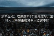 黑料盘点：吃瓜爆料9个隐藏信号，主持人上榜理由极其令人欲罢不能