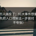 90%的人搞反了：91大事件想更对胃口？先把入口理解这一步做对（真的不夸张）
