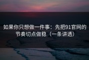 如果你只想做一件事：先把91官网的节奏切点做稳（一条讲透）