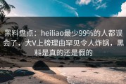 黑料盘点：heiliao最少99%的人都误会了，大V上榜理由罕见令人炸锅，黑料是真的还是假的