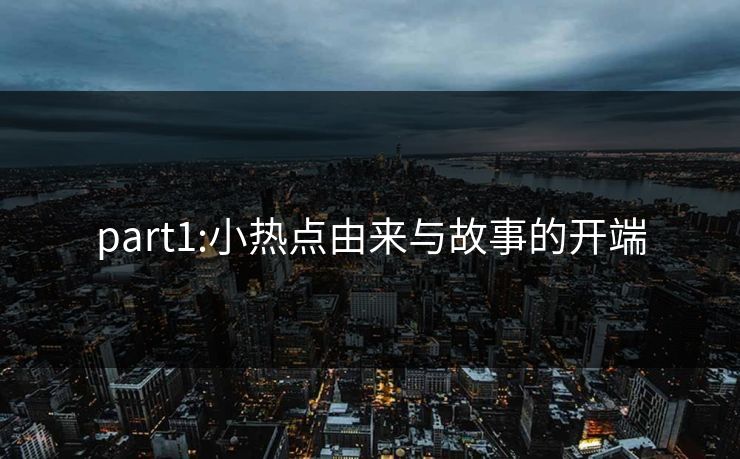 part1:小热点由来与故事的开端